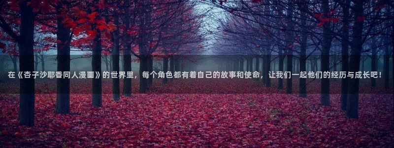 喵趣漫画v1.1.2.3：在《杏子沙耶香同人漫画》的世界里，每个角色都有着自己的故事和使命，让我们一起他们的经历与成长吧！