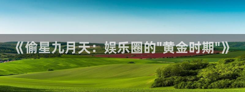 喵趣漫画纯净版：《偷星九月天：娱乐圈的\